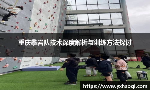 重庆攀岩队技术深度解析与训练方法探讨
