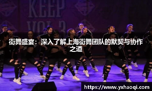 街舞盛宴：深入了解上海街舞团队的默契与协作之道