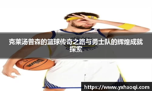 克莱汤普森的篮球传奇之路与勇士队的辉煌成就探索
